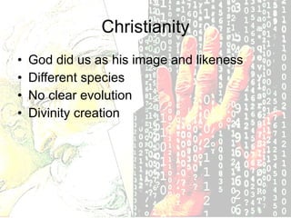 Christianity God did us as his image and likeness Different species No clear evolution Divinity creation