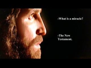 -What is a miracle? -The New Testament.