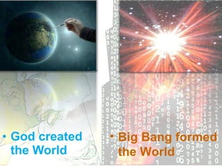 God created the World Big Bang formed the World