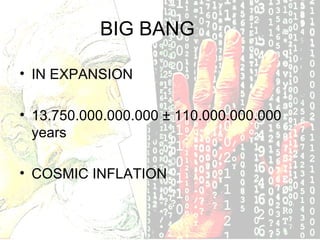 BIG BANG IN EXPANSION 13.750.000.000.000 ± 110.000.000.000 years COSMIC INFLATION