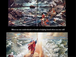 When no one understands or lends a helping hand when no one will  God will   