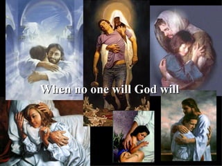 When no one will God will   