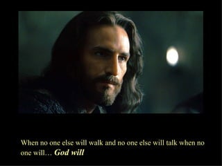 When no one else will walk and no one else will talk when no one will…  God will   