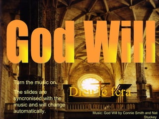 God Will Music: God Will by Connie Smith and Nat Stuckey   Turn the music on. The slides are syncronised with the music and will change automatically. Dieu le fera 