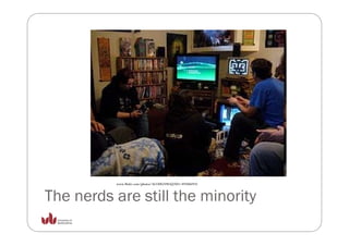 www.flickr.com/photos/36330825983@N01/493046910



The nerds are still the minority
 