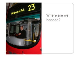 Where are we
headed?
 