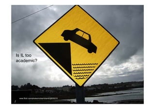 Is IL too
    academic?




http://www.flickr.com/photos/mcbarnicle/4030630210
/
 