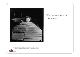 What are the important
                                                                          new tunes?




Portrait of Dardanelle, Washington, D.C., between 1938 and 1948] (LOC)
      http://www.flickr.com/photos/library_of_congress/4843124889/
 