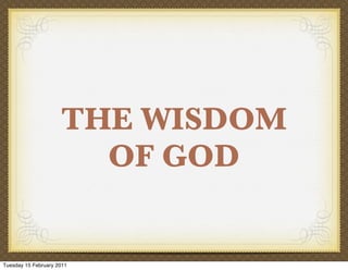 THE WISDOM
                       OF GOD


Tuesday 15 February 2011
 