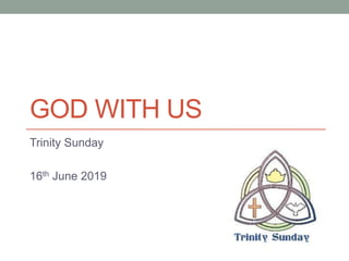GOD WITH US
Trinity Sunday
16th June 2019
 