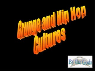 Grunge and Hip Hop Cultures By the Gods 