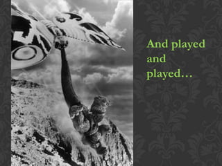 And played
and
played…
 