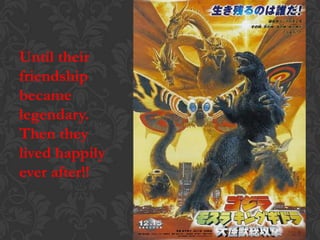 Until their
friendship
became
legendary.
Then they
lived happily
ever after!!
 