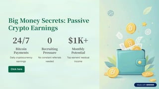 Big Money Secrets: Passive
Crypto Earnings
/
Bitcoin
Payments
Daily cryptocurrency
earnings
Recruiting
Pressure
No constant referrals
needed
$ K+
Monthly
Potential
Top earners' residual
income
Click here
 