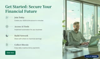 Get Started: Secure Your
Financial Future
Join Today
Create your GOE1ULife account in minutes
Access AI Tools
Implement automation for your business
Build Network
Share with others to maximize earnings
Collect Bitcoin
Enjoy daily cryptocurrency payments
Click here
 
