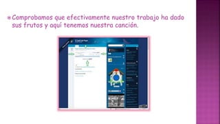  Comprobamos que efectivamente nuestro trabajo ha dado
sus frutos y aquí tenemos nuestra canción.
 