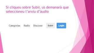 Si cliqueu sobre Subir, us demanarà que
seleccioneu l’arxiu d’àudio
 