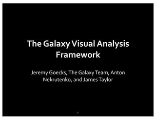 The	
  Galaxy	
  Visual	
  Analysis	
  
          Framework
 Jeremy	
  Goecks,	
  The	
  Galaxy	
  Team,	
  Anton	
  
     Nekrutenko,	
  and	
  James	
  Taylor




                            1
 