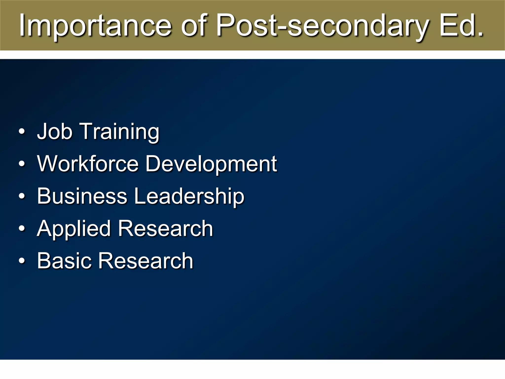 Importance of Post-secondary Ed.Job TrainingWorkforce DevelopmentBusiness LeadershipApplied ResearchBasic Research