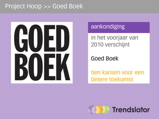 Project Hoop >> Goed Boek


                            aankondiging
                            in het voorjaar van
                            2010 verschijnt

                            Goed Boek

                            tien kansen voor een
                            betere toekomst
 