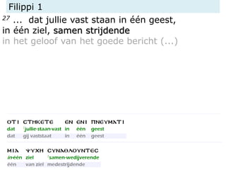 Filippi 1
27 ... dat jullie vast staan in één geest,
in één ziel, samen strijdende
in het geloof van het goede bericht (...)
 