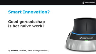 Smart Innovation?
Goed gereedschap
is het halve werk?
Built for top engineering performance
by Vincent Jansen, Sales Manager Benelux
 