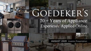 70 + Years of Appliance
Experience Applied Online
AUGUST 2020 Investor Presentation
GOED
 