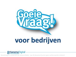 voor bedrijven
GoeieVraag.nl is onderdeel van Sanoma Media – aan dit document kunnen geen rechten worden ontleend
 
