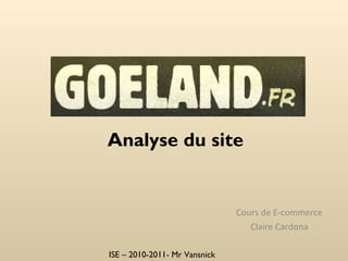 Cours de E-commerce Claire Cardona Analyse du site  ISE – 2010-2011- Mr Vansnick 