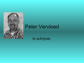 Peter Vervloed Is schrijver. 