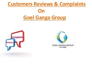 Customers Reviews & Complaints
On
Goel Ganga Group
 