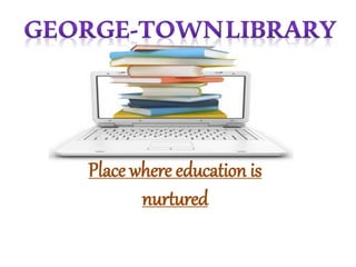 Place where education is
nurtured
 