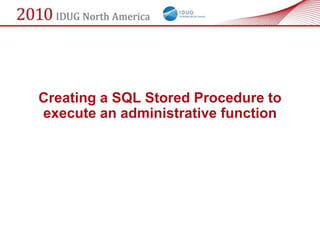 Creating a SQL Stored Procedure to
execute an administrative function
 