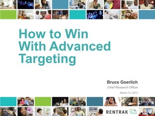How to Win
With Advanced
Targeting
            Bruce Goerlich
            Chief Research Officer
                     March 13, 2013
 