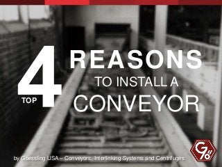 REASONS
TO INSTALL A
CONVEYOR
by Goessling USA – Conveyors, Interlinking Systems and Centrifuges
TOP
 