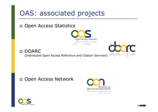 OAS: associated projects
 Open Access Statistics




 DOARC
 (Distributed Open Access Reference and Citation Services)




 Open Access Network
 