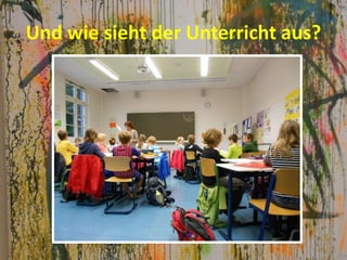 Und wie sieht der Unterricht aus?
 