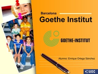 Goethe Institut Barcelona Alumno: Enrique Ortega Sánchez 