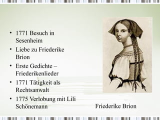 • 1771 Besuch in
  Sesenheim
• Liebe zu Friederike
  Brion
• Erste Gedichte –
  Friederikenlieder
• 1771 Tätigkeit als
  Rechtsanwalt
• 1775 Verlobung mit Lili
  Schönemann                Friederike Brion
 