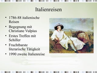 Italienreisen
• 1786-88 italienische
  Reisen
• Begegnung mit
  Christiane Vulpius
• Erstes Treffen mit
  Schiller
• Fruchtbarste
  literarische Tätigkeit
• 1990 zweite Italienreise
 