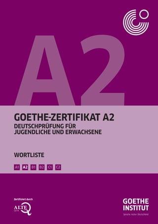 GOETHE-ZERTIFIKAT A2
WORTLISTE
B1 B2 C1 C2A2A1
Zertifiziert durch
DEUTSCHPRÜFUNG FÜR
JUGENDLICHE UND ERWACHSENE
 