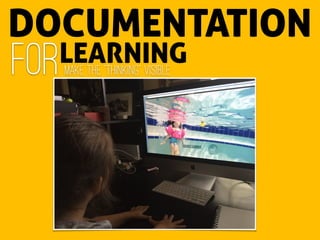 DOCUMENTATION
FORMake the “Thinking” Visible
LEARNING
 