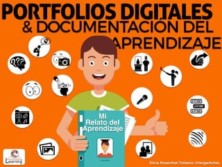 Silvia Rosenthal Tolisano @langwitches
PORTFOLIOSDIGITALES
& DOCUMENTACIÓN DEL
APRENDIZAJE
Mi
Relato del
Aprendizaje
why
 