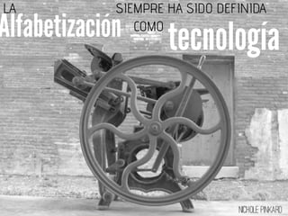 LA
COMO
tecnología
SIEMPRE HA SIDO DEFINIDALA
Alfabetización
 