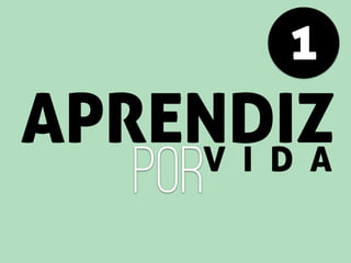 V I D A
APRENDIZ
POR
1
 