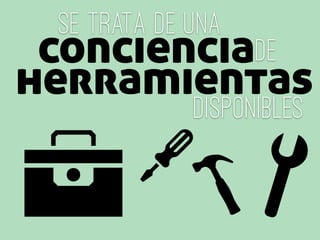 SE TratA de una
concienciade
disponibles
herramientas
 