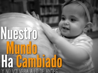Nuestro
Ha Cambiado
Mundo
 