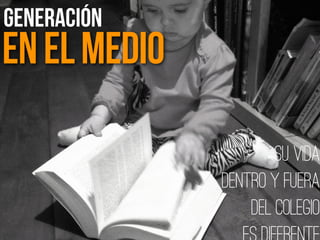 enelMedio
Generación
Su vida
dentro y fuera
del Colegio
 
