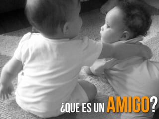 ¿Que es un Amigo?
 