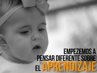 el Aprendizaje
Empezemosa
PensarDiferenteSobre
 